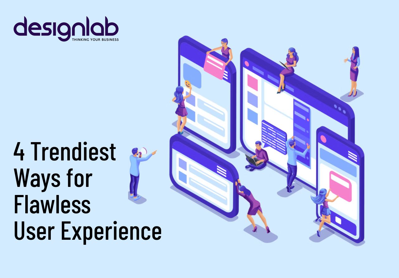 4 Trendiest Ways for Flawless User Experience | DesignLab
